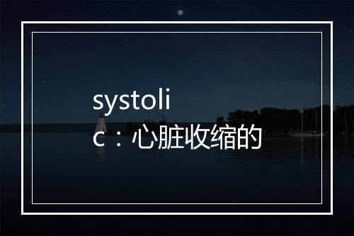 systolic：心脏收缩的