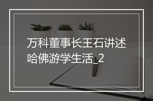 万科董事长王石讲述哈佛游学生活_2