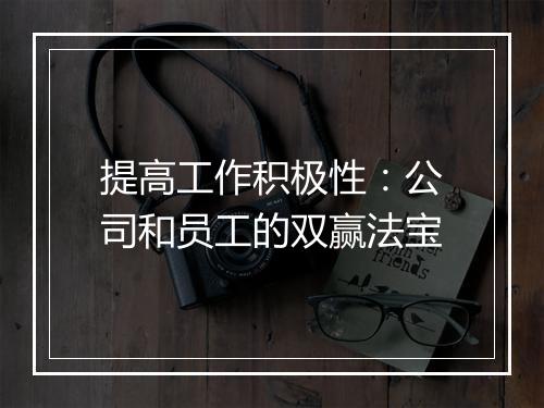 提高工作积极性：公司和员工的双赢法宝