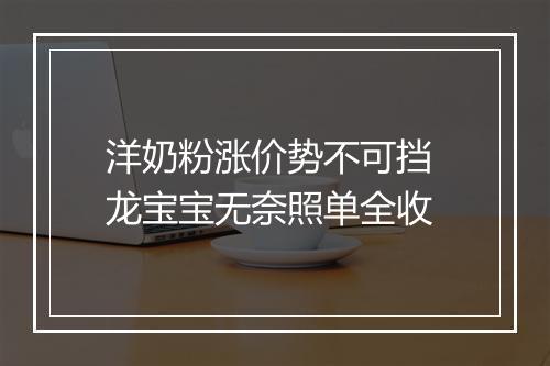 洋奶粉涨价势不可挡 龙宝宝无奈照单全收