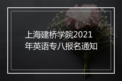 上海建桥学院2021年英语专八报名通知