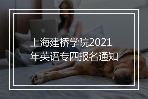 上海建桥学院2021年英语专四报名通知