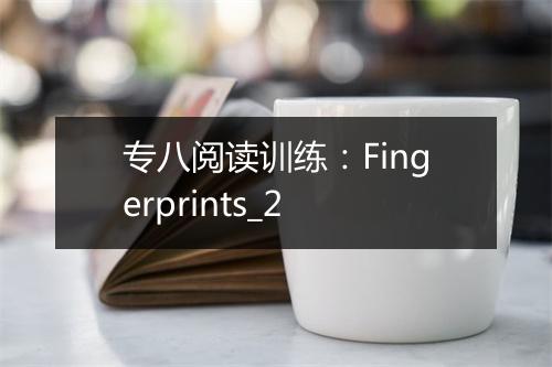 专八阅读训练：Fingerprints_2