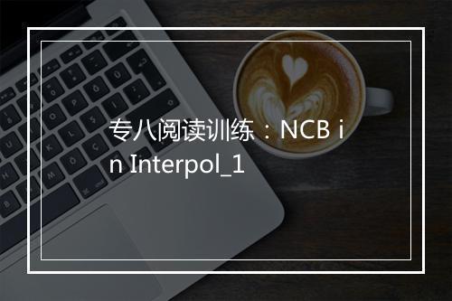 专八阅读训练：NCB in Interpol_1