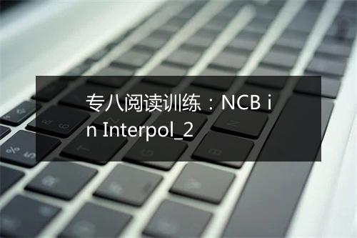 专八阅读训练：NCB in Interpol_2