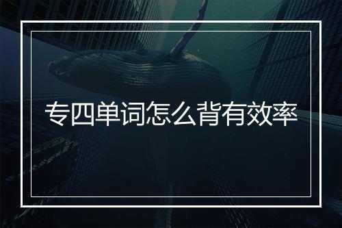 专四单词怎么背有效率