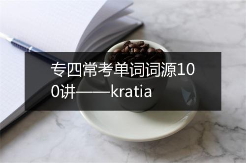 专四常考单词词源100讲——kratia