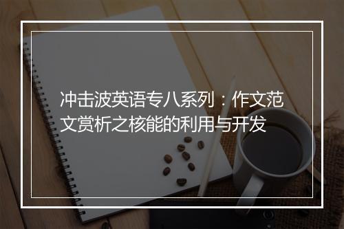 冲击波英语专八系列：作文范文赏析之核能的利用与开发