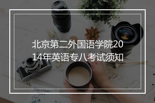 北京第二外国语学院2014年英语专八考试须知