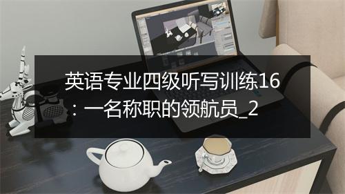 英语专业四级听写训练16：一名称职的领航员_2