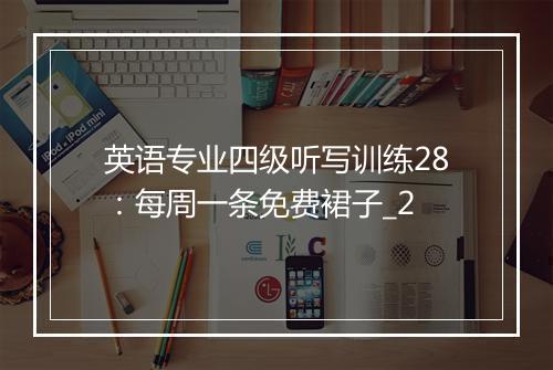 英语专业四级听写训练28：每周一条免费裙子_2