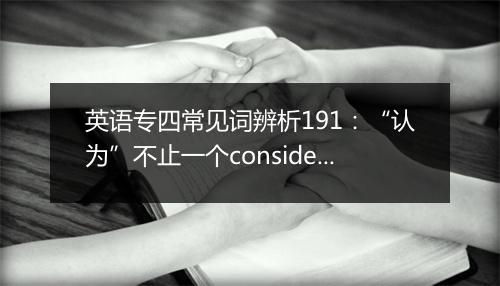 英语专四常见词辨析191：“认为”不止一个consider