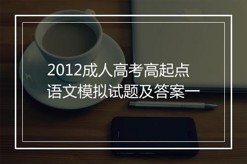 2012成人高考高起点语文模拟试题及答案一