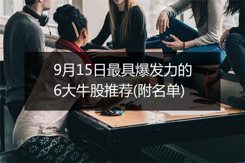 9月15日最具爆发力的6大牛股推荐(附名单)