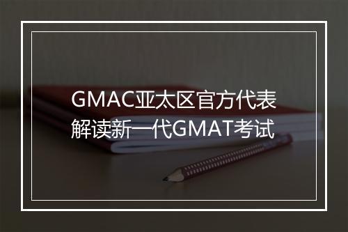 GMAC亚太区官方代表解读新一代GMAT考试