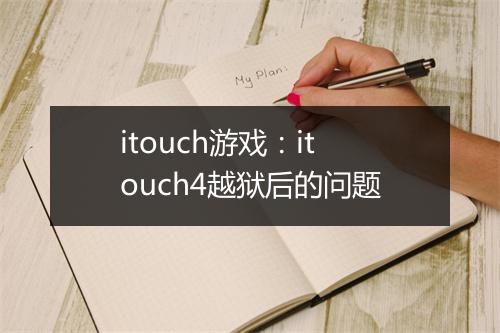 itouch游戏：itouch4越狱后的问题