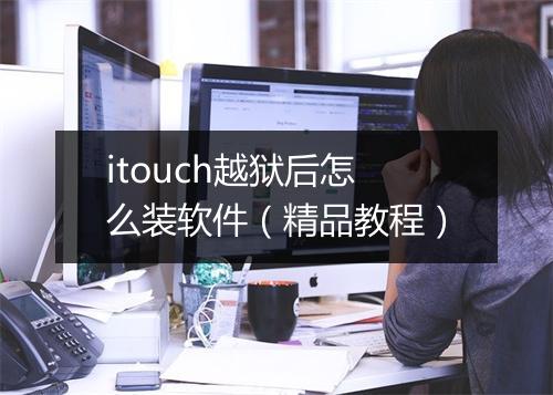 itouch越狱后怎么装软件（精品教程）