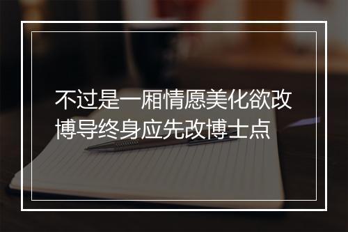 不过是一厢情愿美化欲改博导终身应先改博士点