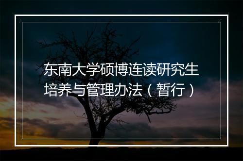 东南大学硕博连读研究生培养与管理办法（暂行）