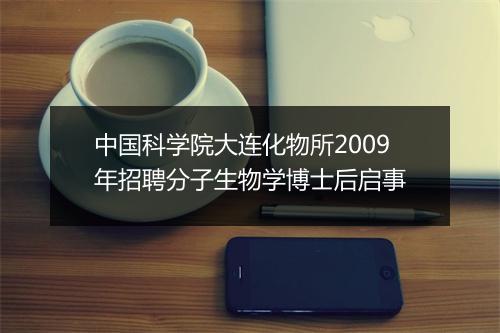 中国科学院大连化物所2009年招聘分子生物学博士后启事