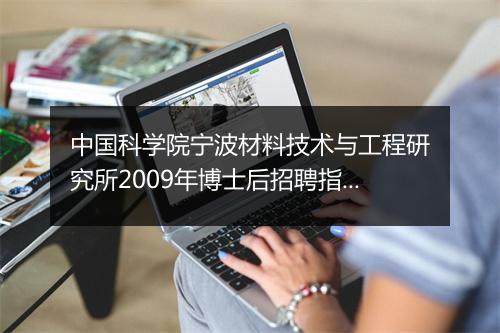 中国科学院宁波材料技术与工程研究所2009年博士后招聘指南