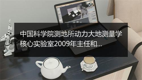 中国科学院测地所动力大地测量学核心实验室2009年主任和副主任招聘启事