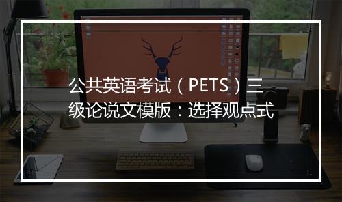 公共英语考试（PETS）三级论说文模版：选择观点式