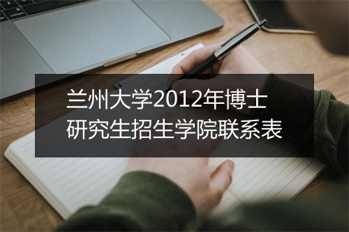 兰州大学2012年博士研究生招生学院联系表