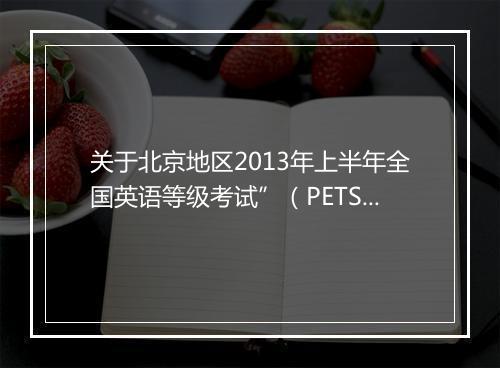 关于北京地区2013年上半年全国英语等级考试”（PETS）报名时间延迟通知