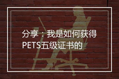 分享：我是如何获得PETS五级证书的