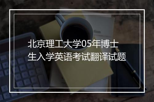 北京理工大学05年博士生入学英语考试翻译试题