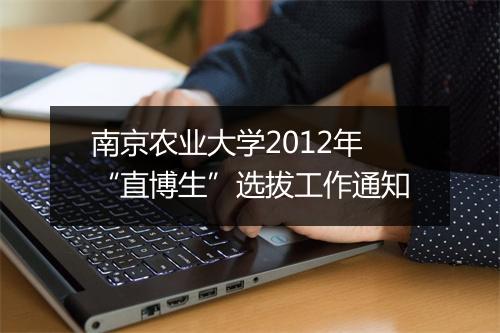 南京农业大学2012年“直博生”选拔工作通知