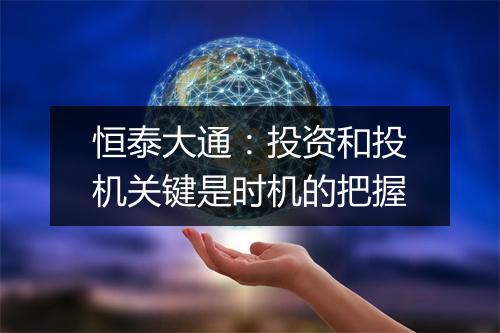 恒泰大通：投资和投机关键是时机的把握