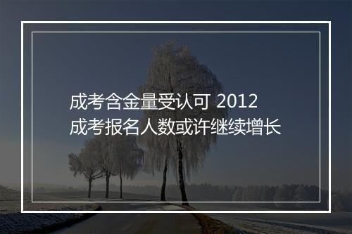 成考含金量受认可 2012成考报名人数或许继续增长