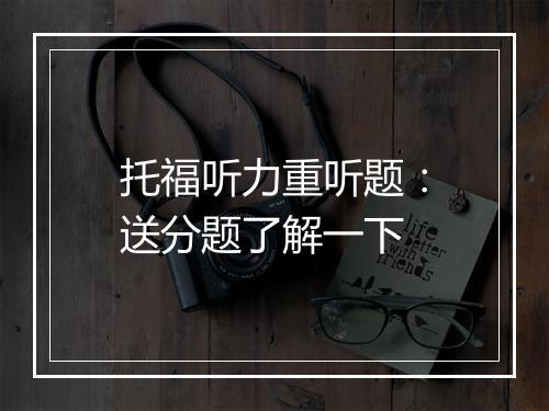 托福听力重听题：送分题了解一下