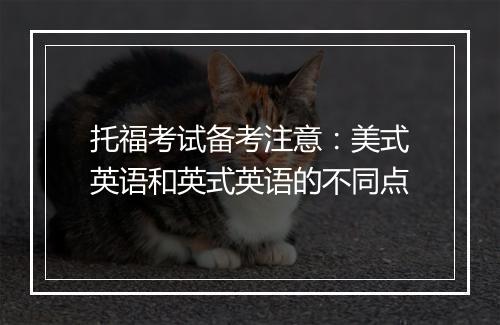 托福考试备考注意：美式英语和英式英语的不同点