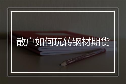 散户如何玩转钢材期货