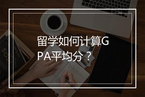 留学如何计算GPA平均分？