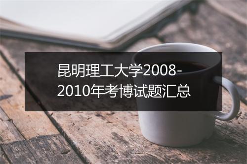 昆明理工大学2008-2010年考博试题汇总