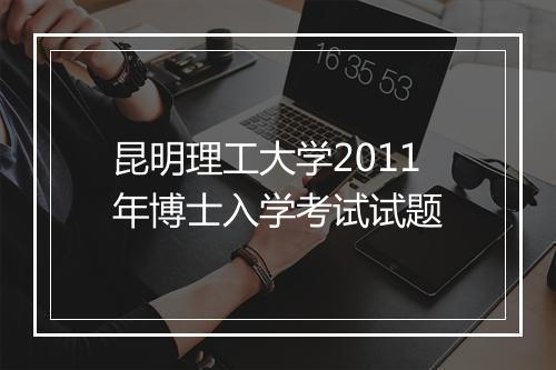 昆明理工大学2011年博士入学考试试题