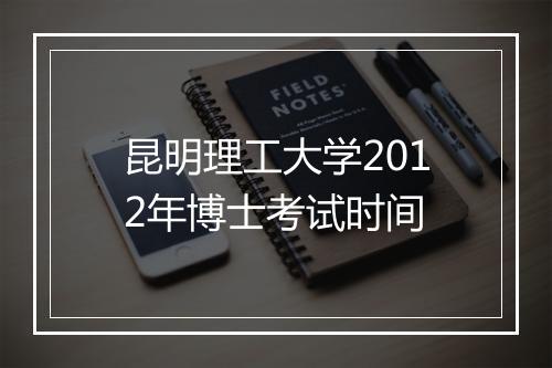 昆明理工大学2012年博士考试时间