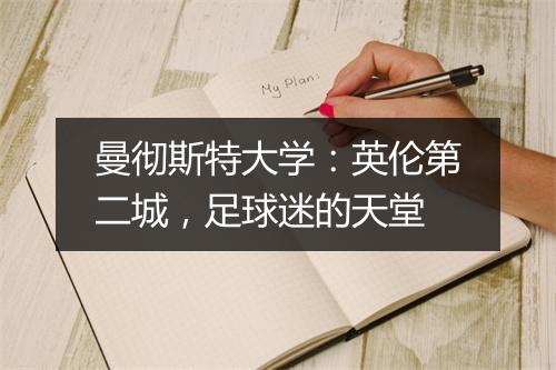 曼彻斯特大学：英伦第二城，足球迷的天堂