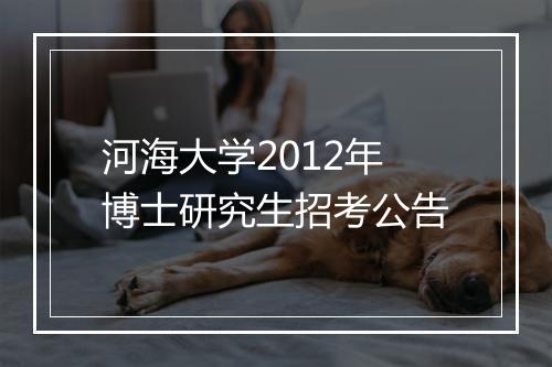 河海大学2012年博士研究生招考公告