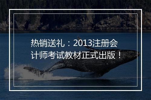 热销送礼：2013注册会计师考试教材正式出版！