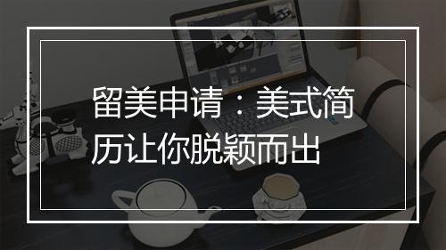 留美申请：美式简历让你脱颖而出