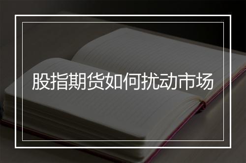 股指期货如何扰动市场