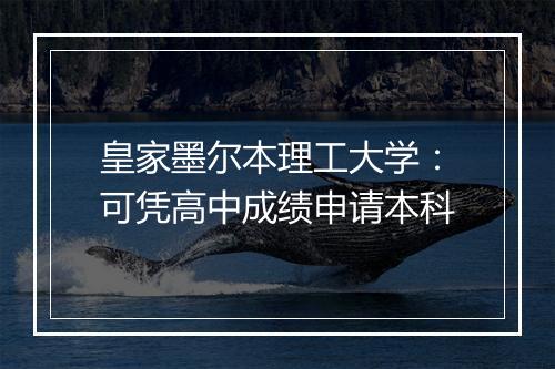 皇家墨尔本理工大学：可凭高中成绩申请本科