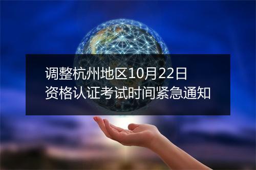 调整杭州地区10月22日资格认证考试时间紧急通知