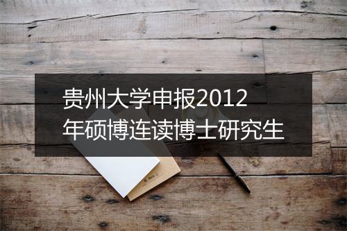 贵州大学申报2012年硕博连读博士研究生