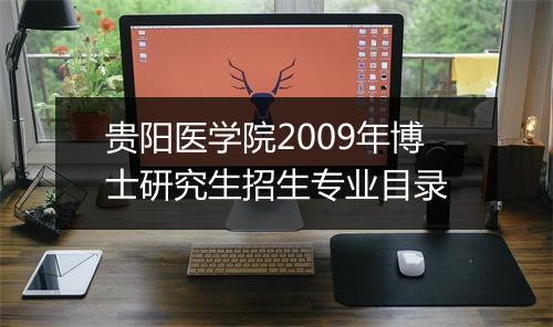 贵阳医学院2009年博士研究生招生专业目录